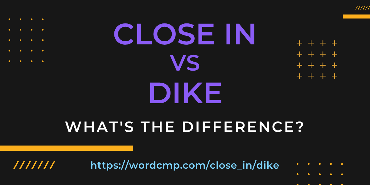 Difference between close in and dike