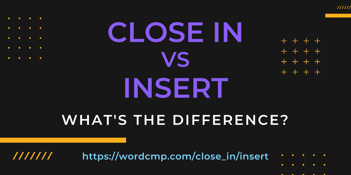 Difference between close in and insert