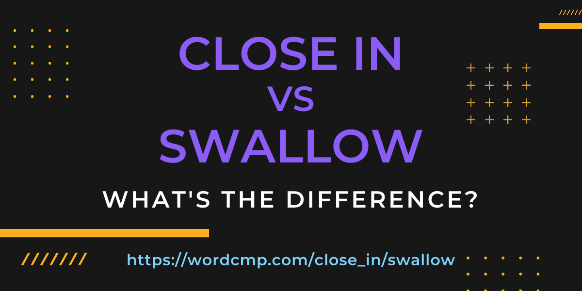 Difference between close in and swallow