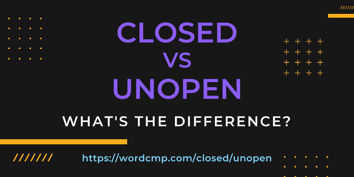 Difference between closed and unopen
