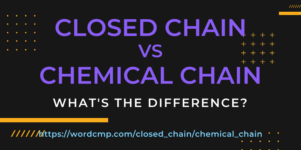 Difference between closed chain and chemical chain