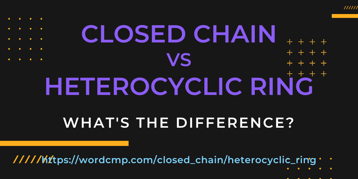 Difference between closed chain and heterocyclic ring