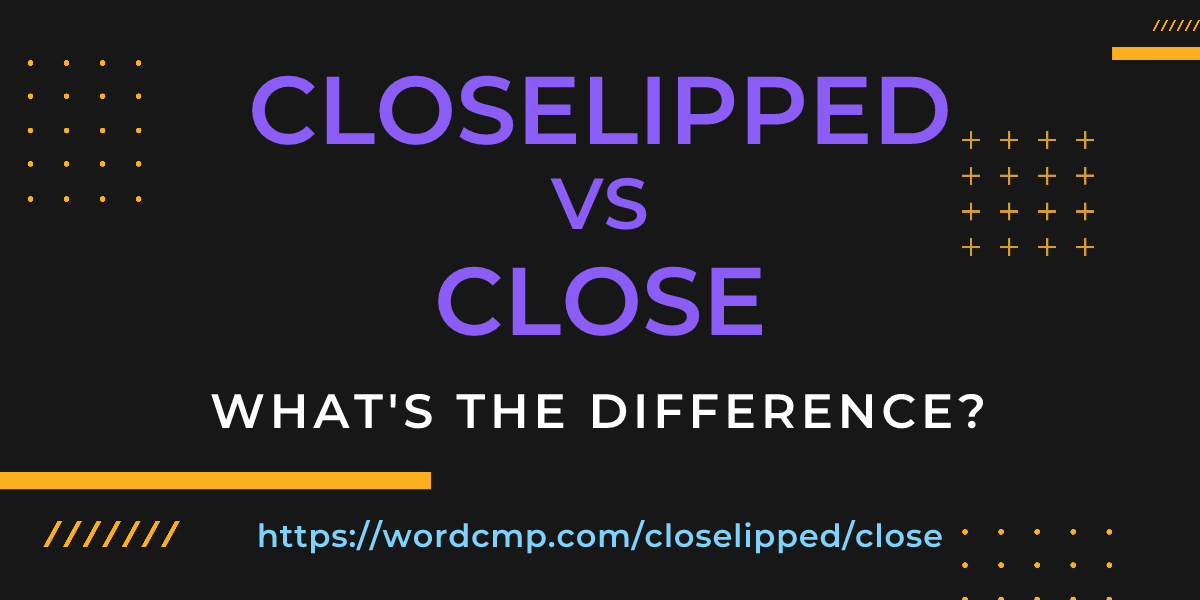 Difference between closelipped and close
