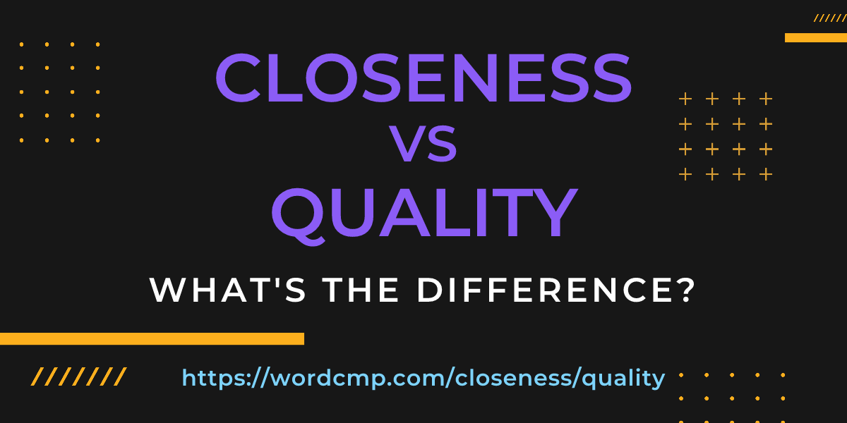 Difference between closeness and quality