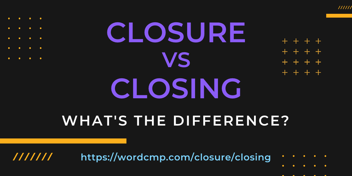 Difference between closure and closing