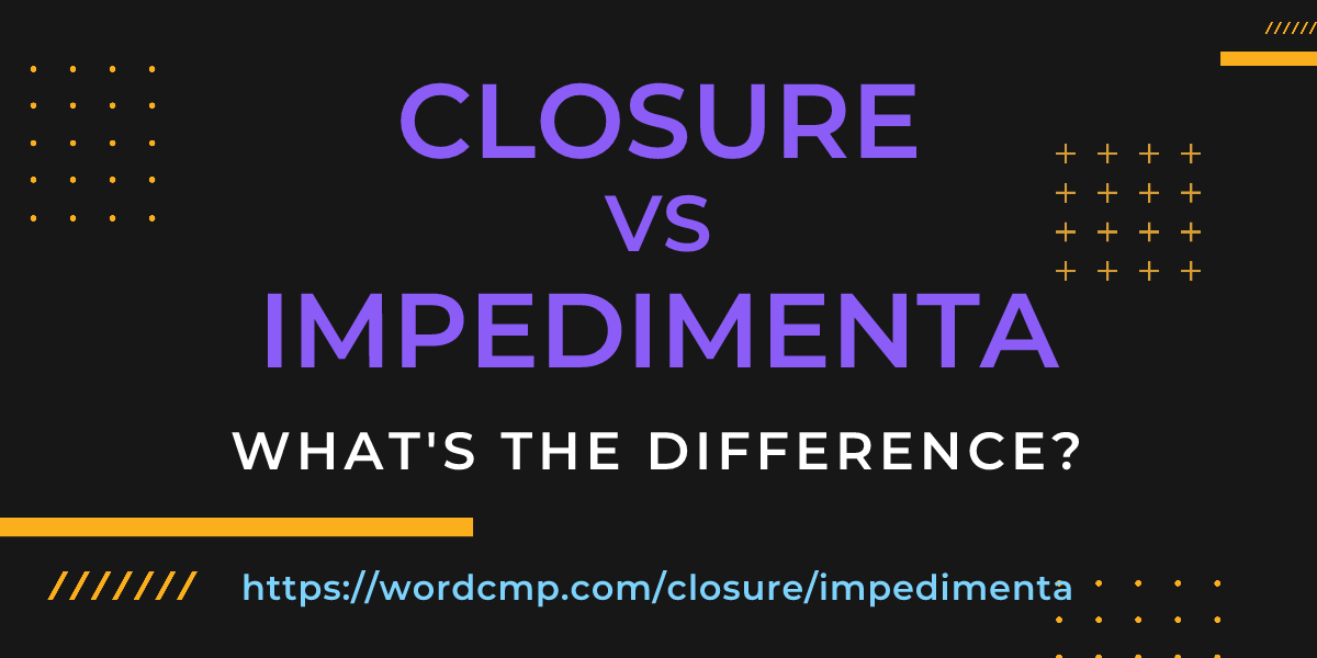 Difference between closure and impedimenta