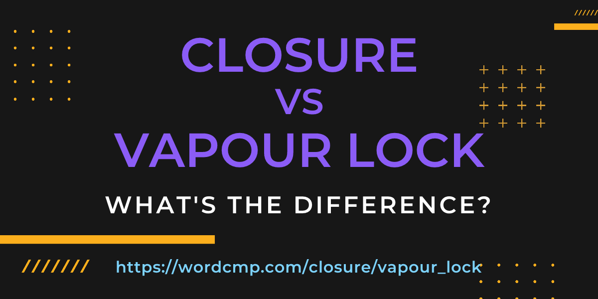 Difference between closure and vapour lock