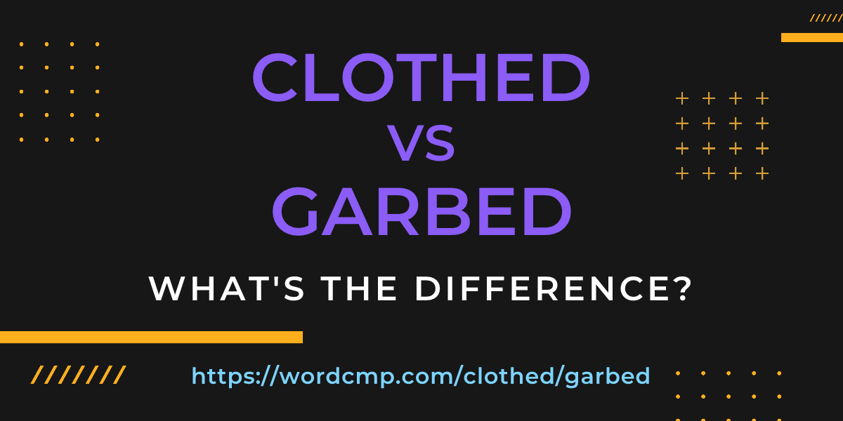 Difference between clothed and garbed