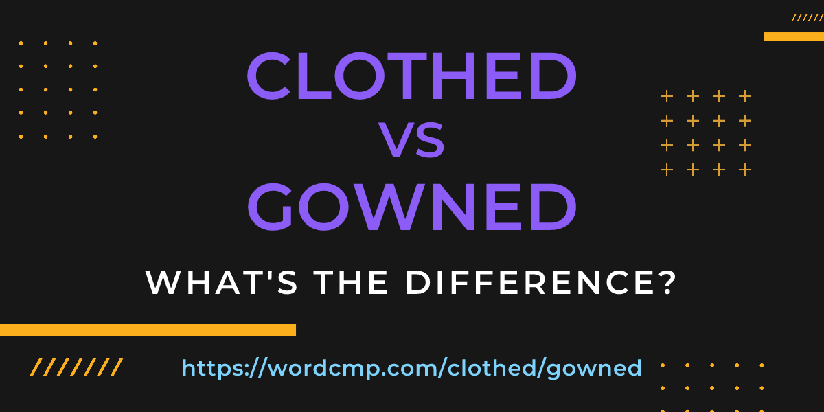 Difference between clothed and gowned