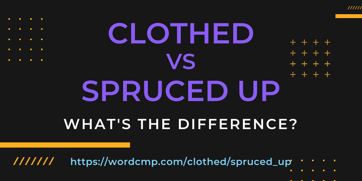 Difference between clothed and spruced up