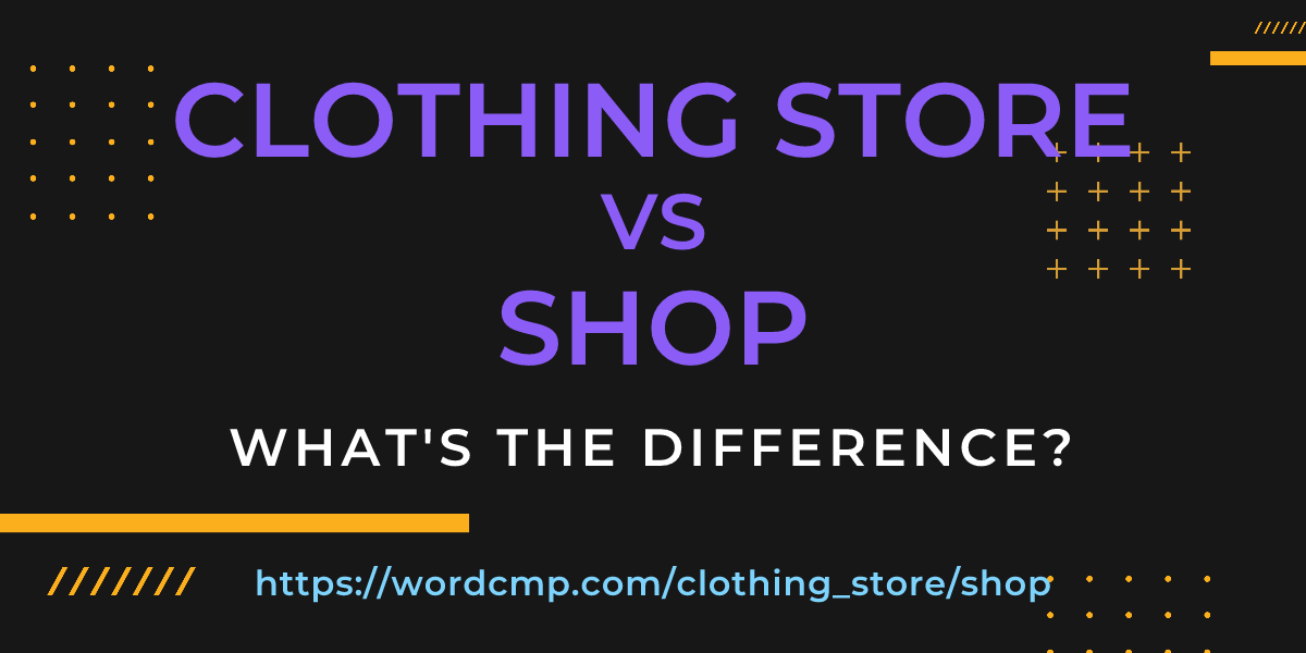 Difference between clothing store and shop