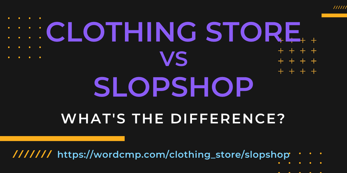 Difference between clothing store and slopshop