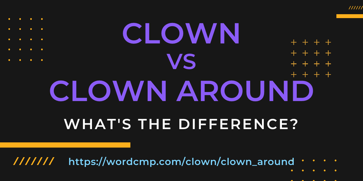 Difference between clown and clown around