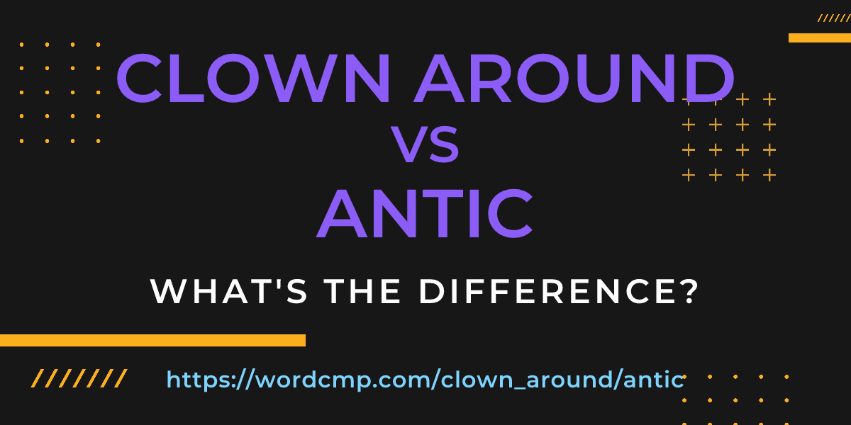 Difference between clown around and antic