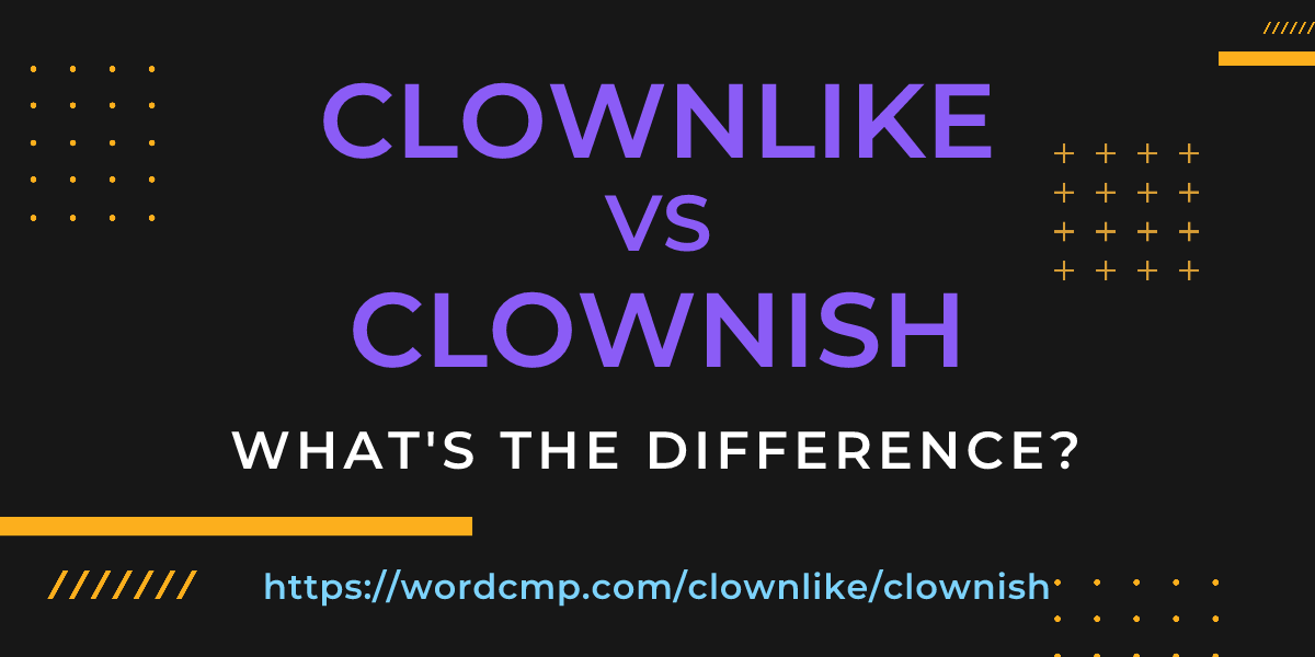 Difference between clownlike and clownish