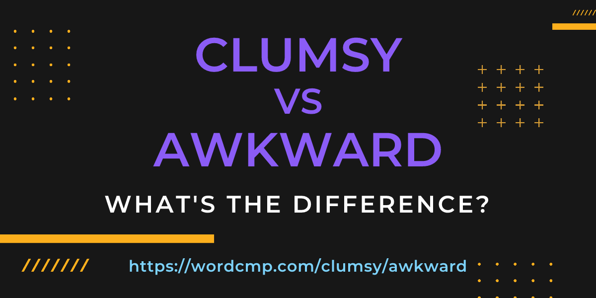 Difference between clumsy and awkward