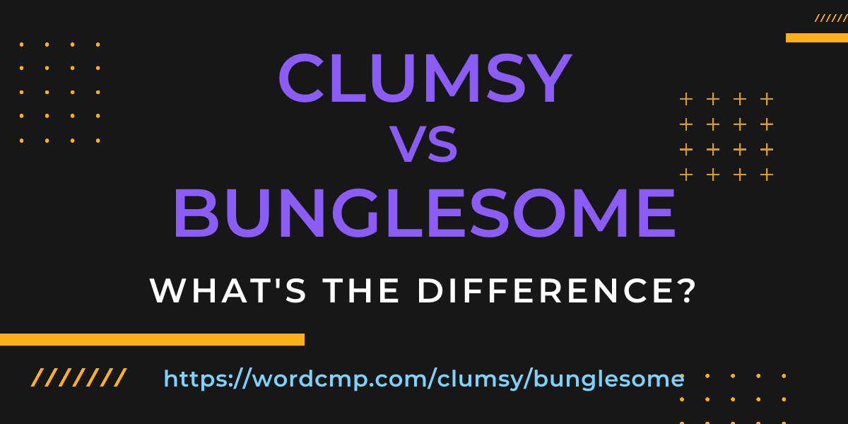Difference between clumsy and bunglesome
