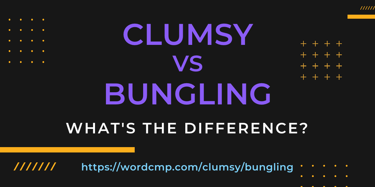 Difference between clumsy and bungling