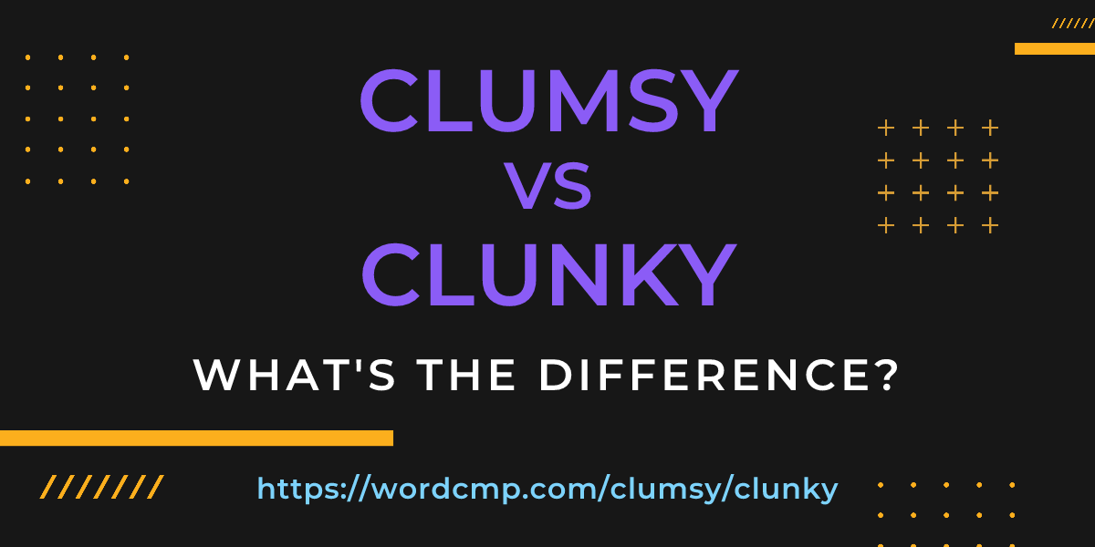 Difference between clumsy and clunky