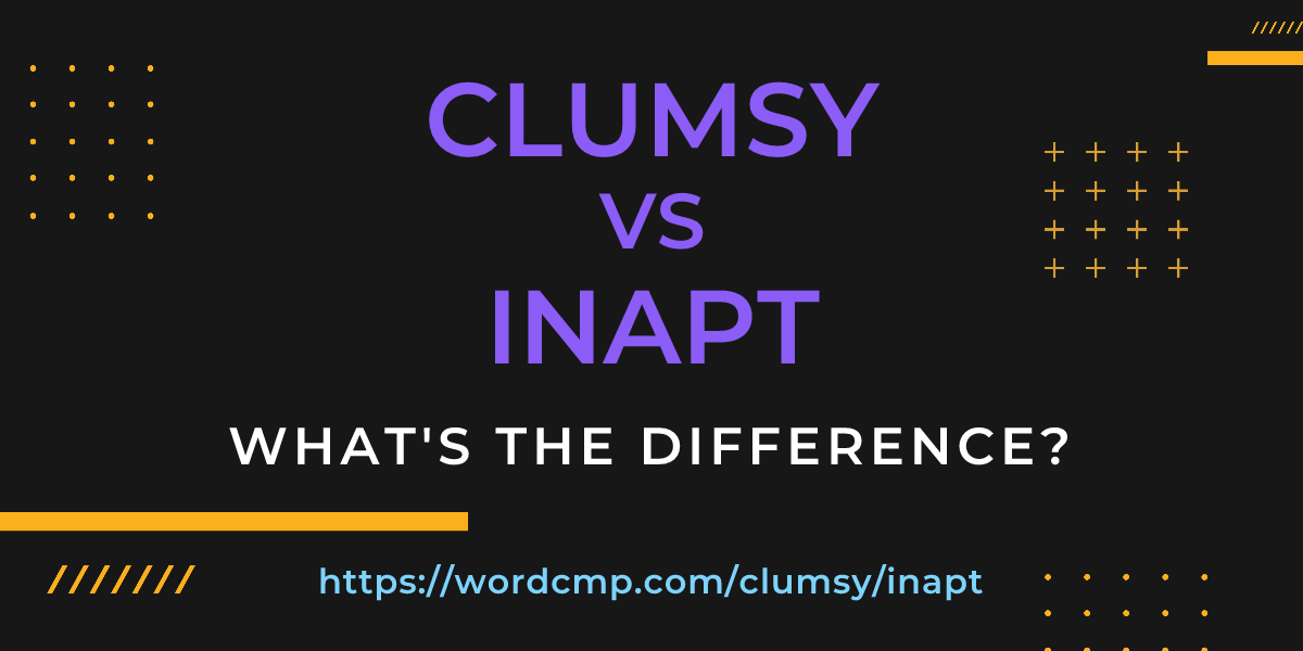 Difference between clumsy and inapt