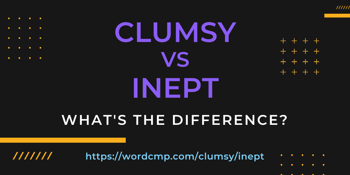 Difference between clumsy and inept