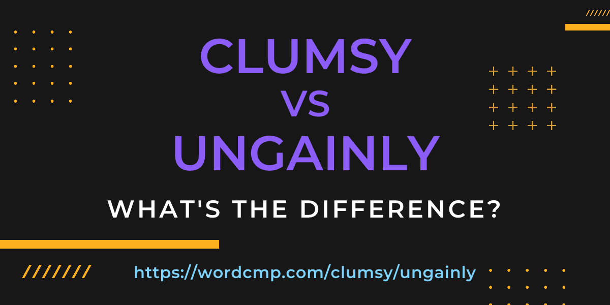 Difference between clumsy and ungainly