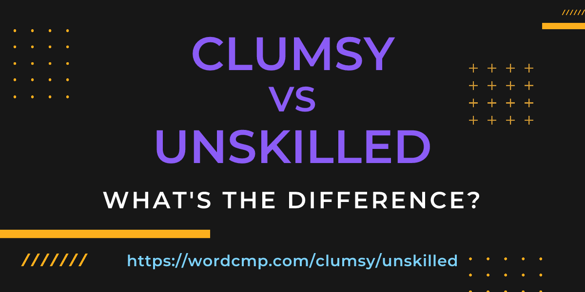Difference between clumsy and unskilled