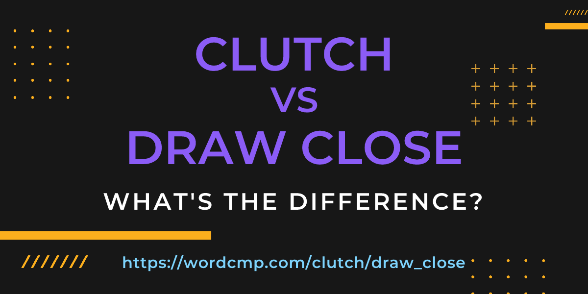 Difference between clutch and draw close