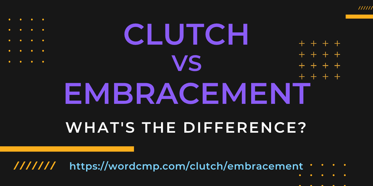 Difference between clutch and embracement