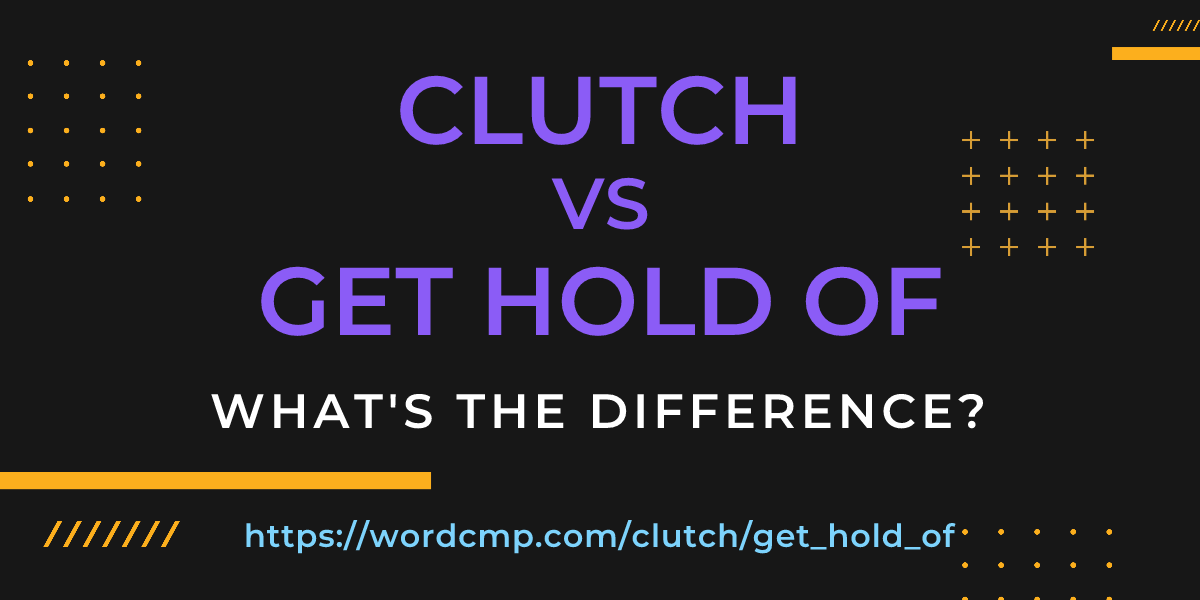 Difference between clutch and get hold of