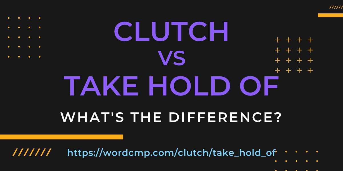 Difference between clutch and take hold of