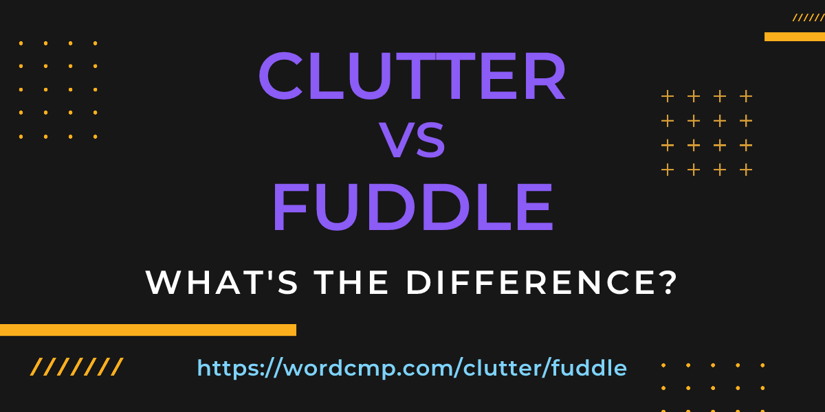 Difference between clutter and fuddle