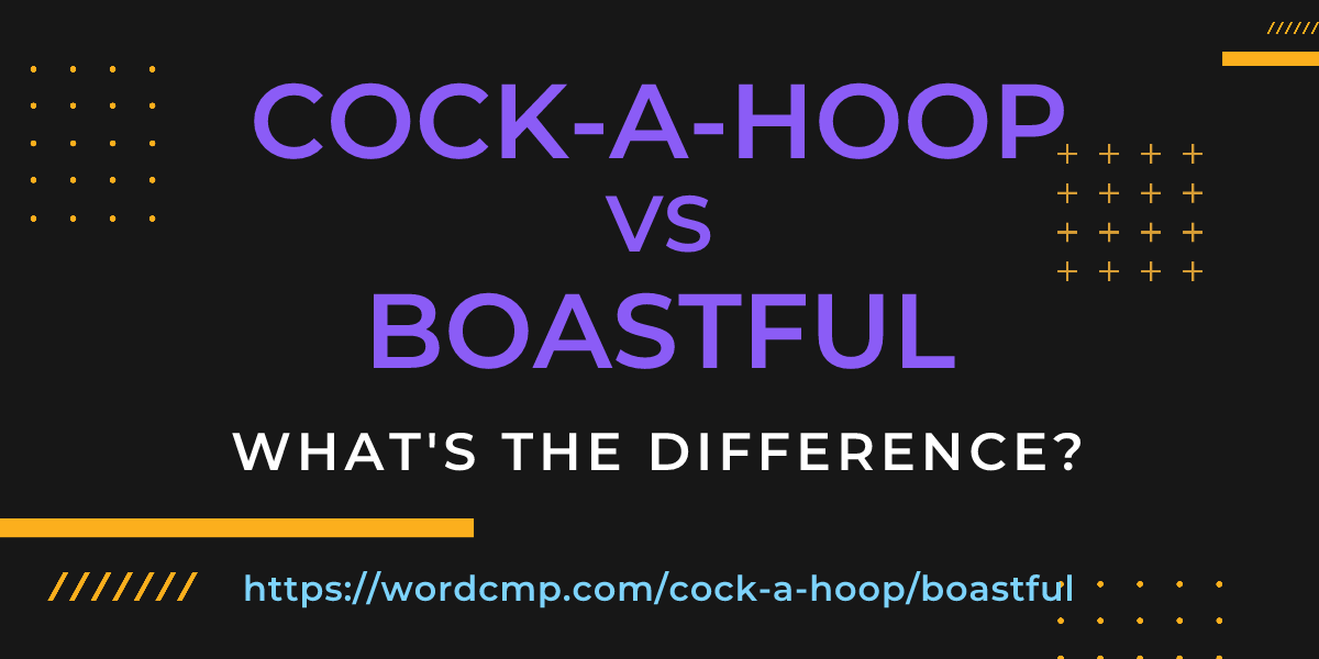 Difference between cock-a-hoop and boastful
