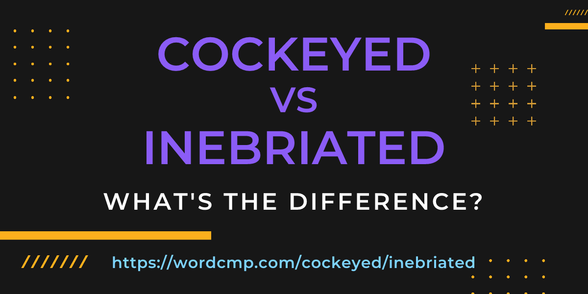 Difference between cockeyed and inebriated