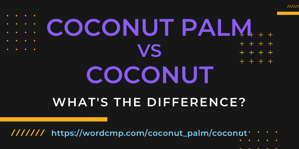 Difference between coconut palm and coconut