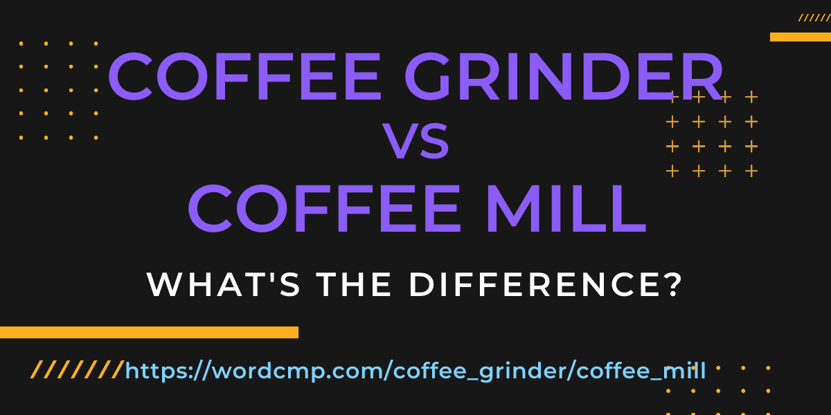 Difference between coffee grinder and coffee mill