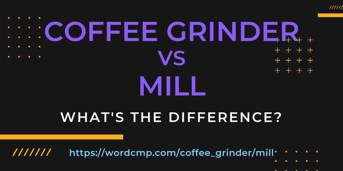 Difference between coffee grinder and mill