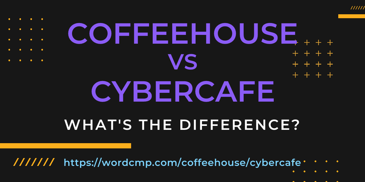 Difference between coffeehouse and cybercafe