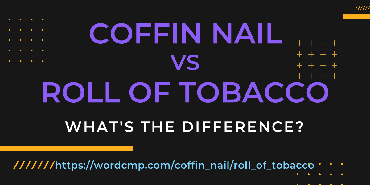 Difference between coffin nail and roll of tobacco