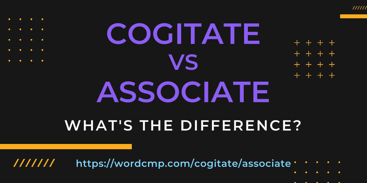Difference between cogitate and associate