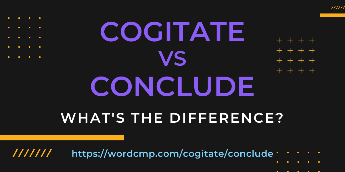 Difference between cogitate and conclude