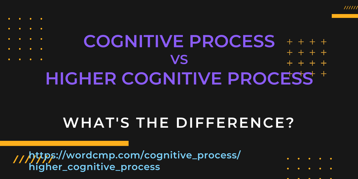 Difference between cognitive process and higher cognitive process