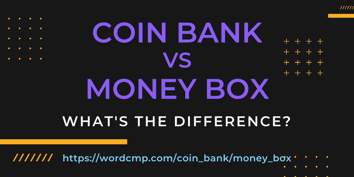 Difference between coin bank and money box