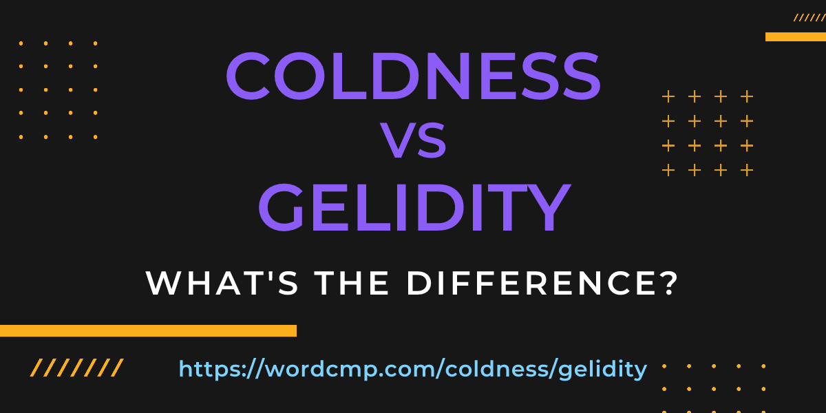 Difference between coldness and gelidity
