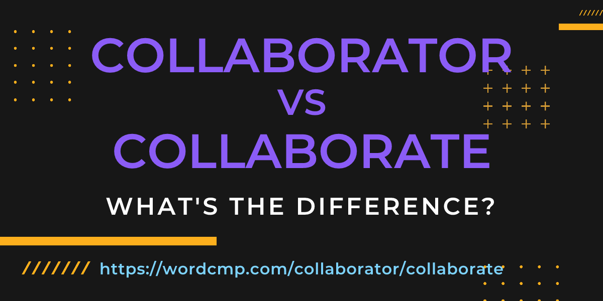 Difference between collaborator and collaborate