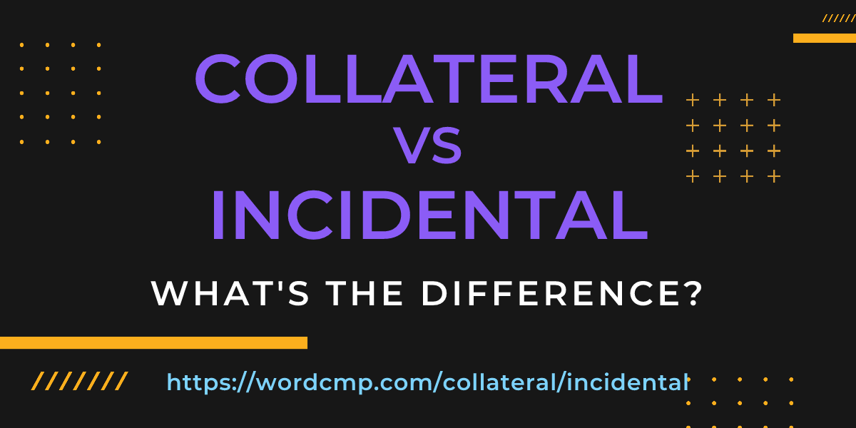 Difference between collateral and incidental