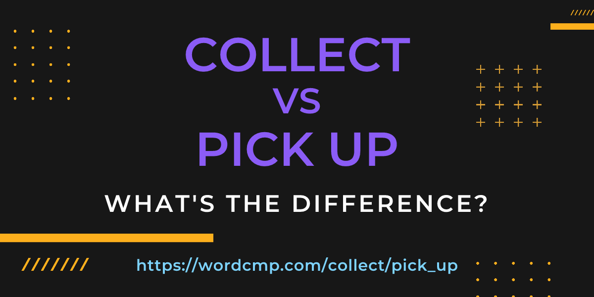 Difference between collect and pick up