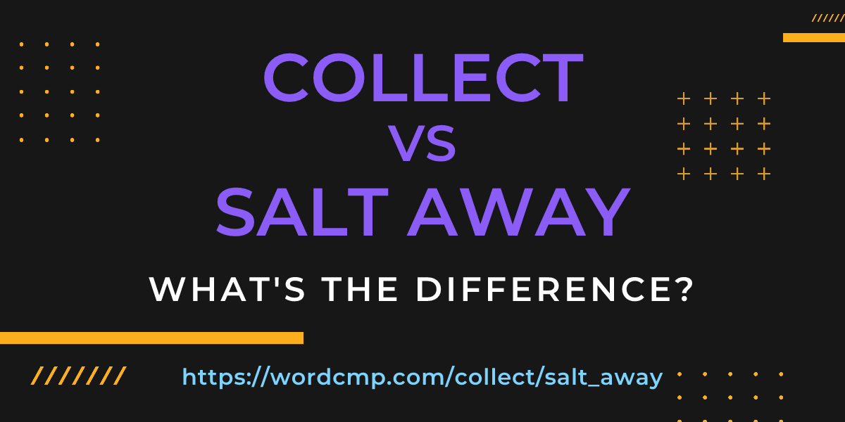 Difference between collect and salt away