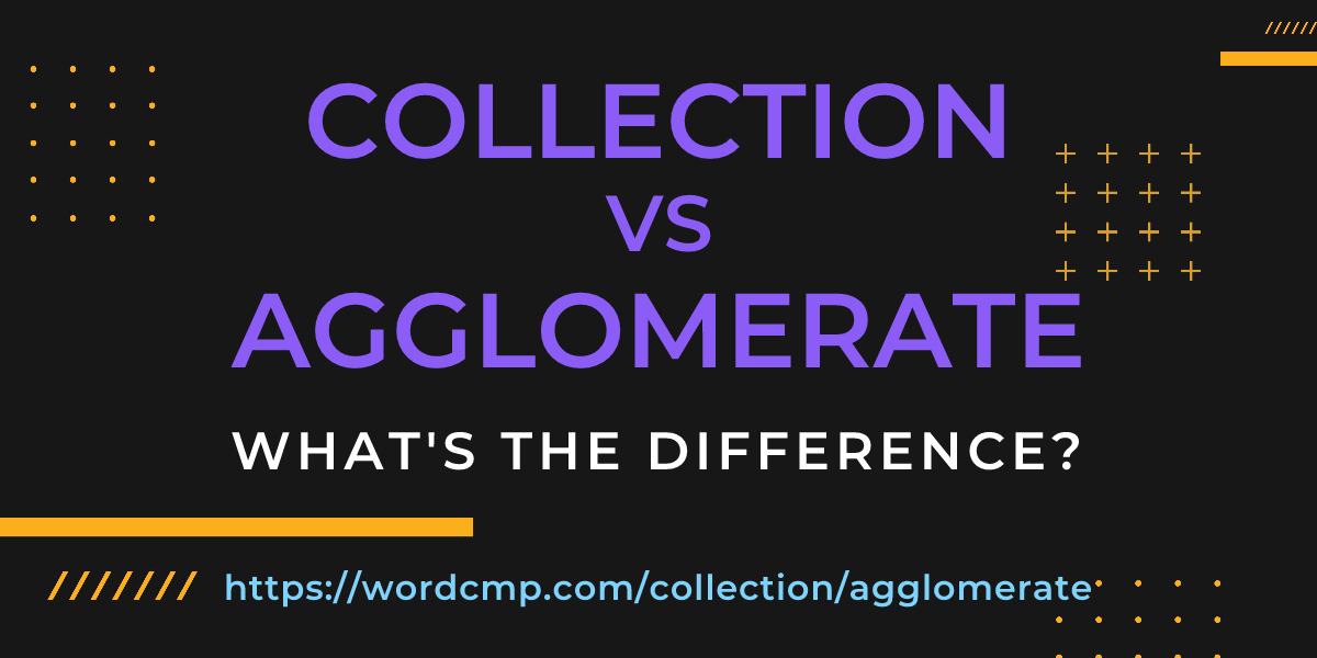 Difference between collection and agglomerate