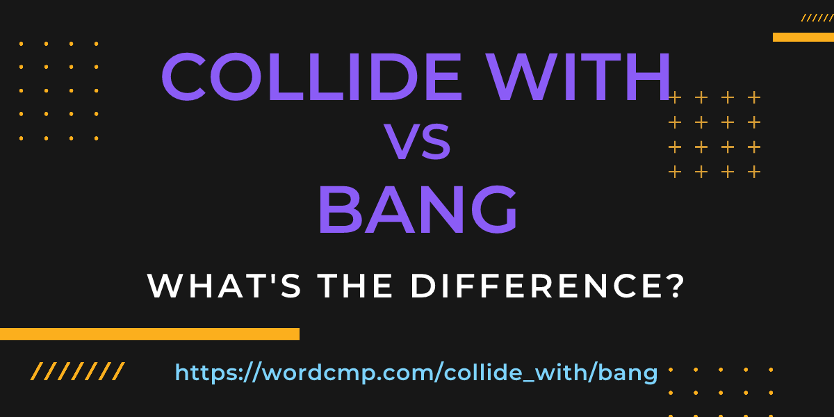 Difference between collide with and bang
